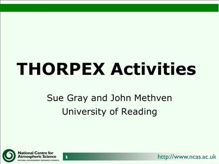 THORPEX Activities 1 Sue Gray and John Methven University of Reading.