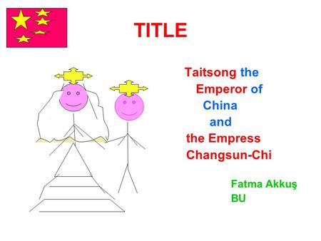 TITLE Taitsong the Emperor of China and the Empress Changsun-Chi Fatma Akkuş BU.