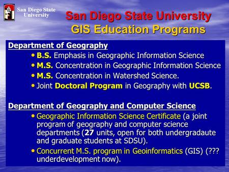San Diego State University GIS Education Programs Department of Geography B.S. Emphasis in Geographic Information Science B.S. Emphasis in Geographic Information.