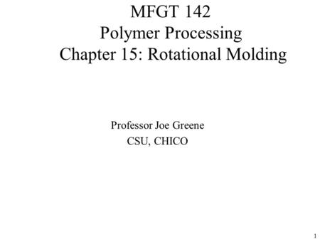 MFGT 142 Polymer Processing Chapter 15: Rotational Molding