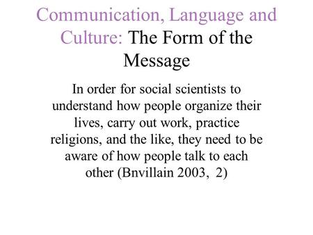 Communication, Language and Culture: The Form of the Message In order for social scientists to understand how people organize their lives, carry out work,