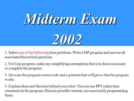 Midterm Exam 2002 Midterm Exam 2002 1. Select one of the following four problems. Write LISP program and answer all associated theoretical questions. 2.