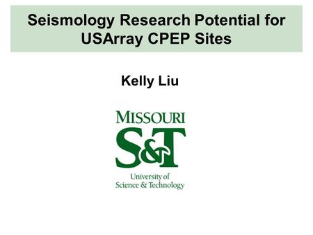 Seismology Research Potential for USArray CPEP Sites Kelly Liu.