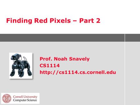 Finding Red Pixels – Part 2 Prof. Noah Snavely CS1114