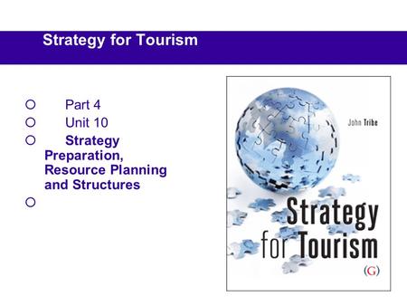 Strategy for Tourism  Part 4  Unit 10  Strategy Preparation, Resource Planning and Structures 