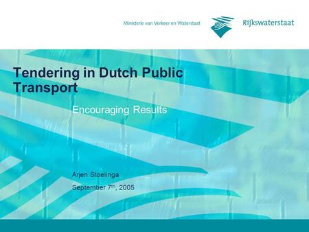 September 7 th, 2005 Arjen Stoelinga Tendering in Dutch Public Transport Encouraging Results.