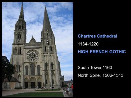Chartres Cathedral 1134-1220 HIGH FRENCH GOTHIC South Tower,1160 North Spire, 1506-1513.