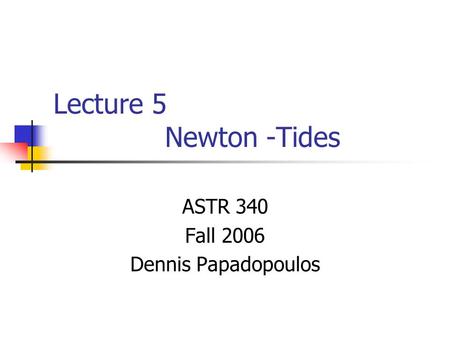Lecture 5 Newton -Tides ASTR 340 Fall 2006 Dennis Papadopoulos.
