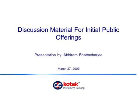 Discussion Material For Initial Public Offerings Presentation by: Abhiram Bhattacharjee March 27, 2009.