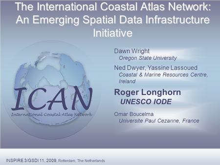 The International Coastal Atlas Network: An Emerging Spatial Data Infrastructure Initiative Ned Dwyer, Yassine Lassoued Coastal & Marine Resources Centre,