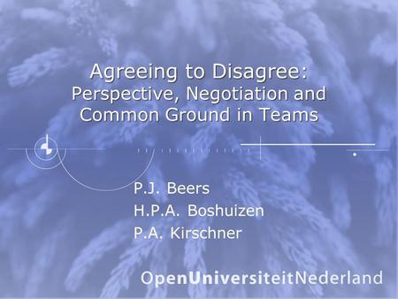 P.J. Beers H.P.A. Boshuizen P.A. Kirschner Agreeing to Disagree: Perspective, Negotiation and Common Ground in Teams.