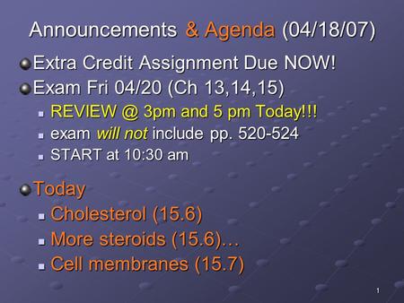 1 Announcements & Agenda (04/18/07) Extra Credit Assignment Due NOW! Exam Fri 04/20 (Ch 13,14,15) 3pm and 5 pm Today!!! 3pm and 5 pm.