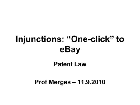 Injunctions: “One-click” to eBay Patent Law Prof Merges – 11.9.2010.