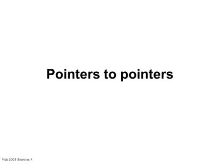Plab 2003 Exercise 4. Pointers to pointers. Plab 2003 Exercise 4 2 Pointers to pointers (1)int i=3 (2)int j=4; (3)int k=5; 3 i: 4 j: 5 k: ip1: ip2: (4)int.