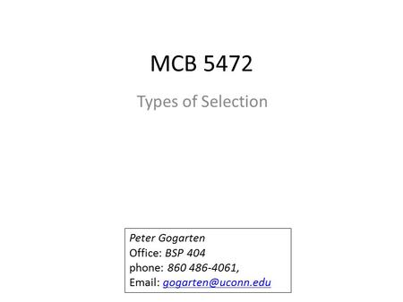 MCB 5472 Types of Selection Peter Gogarten Office: BSP 404 phone: 860 486-4061,