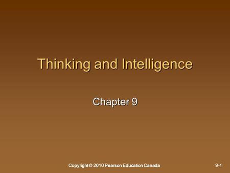Copyright © 2010 Pearson Education Canada9-1Copyright © 2010 Pearson Education CanadaCopyright © 2010 Pearson Education Canada Thinking and Intelligence.