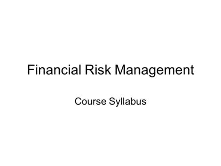 Financial Risk Management Course Syllabus. Personal Information Instructor Name: Ming-Yuan Leon Li Instructor Tel: Ext 53421
