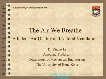 The Air We Breathe - Indoor Air Quality and Natural Ventilation Dr Yuguo Li Associate Professor Department of Mechanical Engineering The University of.