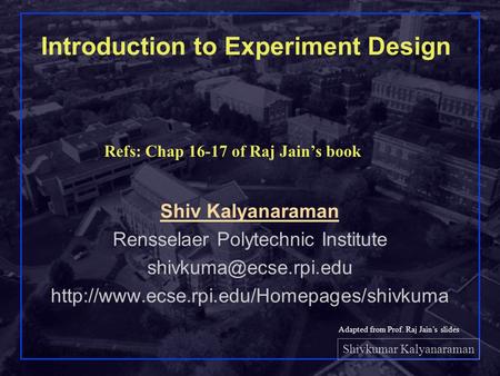 Shivkumar Kalyanaraman Rensselaer Polytechnic Institute 1 Introduction to Experiment Design Shiv Kalyanaraman Rensselaer Polytechnic Institute