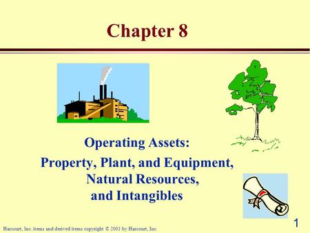 1 Harcourt, Inc. items and derived items copyright © 2001 by Harcourt, Inc. Chapter 8 Operating Assets: Property, Plant, and Equipment, Natural Resources,