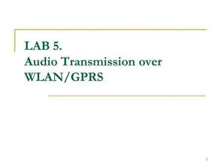 1 LAB 5. Audio Transmission over WLAN/GPRS. 2 Goal 嘗試使用 WLAN/GPRS 傳送 Audio 瞭解 WLAN/GPRS 網路特性 瞭解 WLAN/GPRS 對於 Audio 傳輸之影響 增進對於網路特性及多媒體傳輸的基本認識.