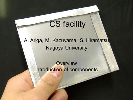 November 24th, 2005OPERA General meeting1 CS facility A. Ariga, M. Kazuyama, S. Hiramatsu Nagoya University Overview Introduction of components.