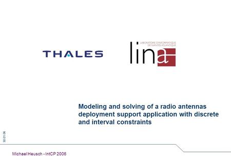 30.01.06 Michael Heusch - IntCP 2006 Modeling and solving of a radio antennas deployment support application with discrete and interval constraints.