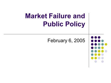 Market Failure and Public Policy February 6, 2005.