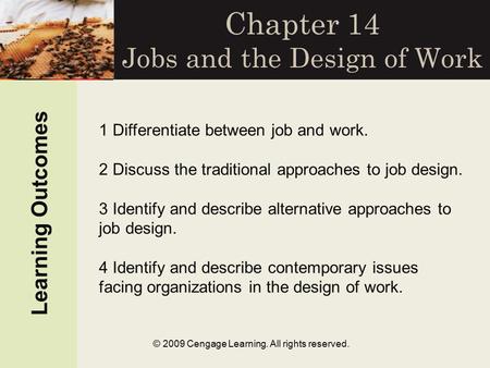 © 2009 Cengage Learning. All rights reserved. Chapter 14 Jobs and the Design of Work Learning Outcomes 1 Differentiate between job and work. 2 Discuss.
