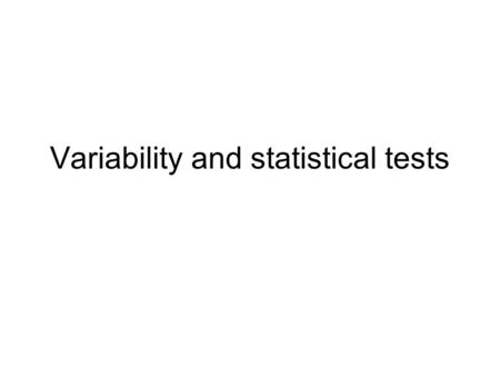Variability and statistical tests. Where the variability comes from? Instrumental measurements Biology –Genotype –Environment –Ootype –Experimental factors.