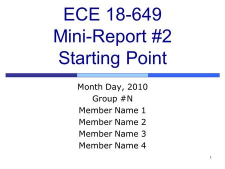 1 ECE 18-649 Mini-Report #2 Starting Point Month Day, 2010 Group #N Member Name 1 Member Name 2 Member Name 3 Member Name 4.
