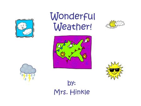 Wonderful Weather! by: Mrs. Hinkle Introduction What are different kinds of weather in each season? How do you dress for the weather? What questions.