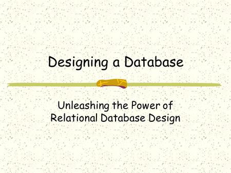 Designing a Database Unleashing the Power of Relational Database Design.