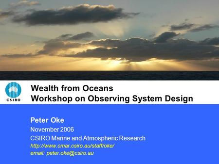 Wealth from Oceans Workshop on Observing System Design Peter Oke November 2006 CSIRO Marine and Atmospheric Research