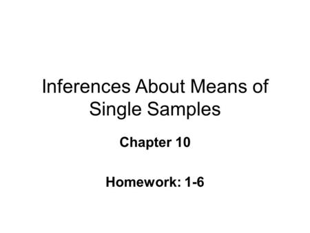 Inferences About Means of Single Samples Chapter 10 Homework: 1-6.