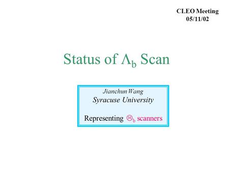 Status of  b Scan Jianchun Wang Syracuse University Representing L b scanners CLEO Meeting 05/11/02.