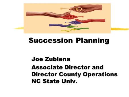 Succession Planning Joe Zublena Associate Director and Director County Operations NC State Univ.