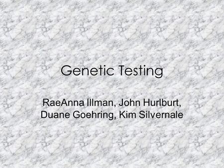 Genetic Testing RaeAnna Illman, John Hurlburt, Duane Goehring, Kim Silvernale.