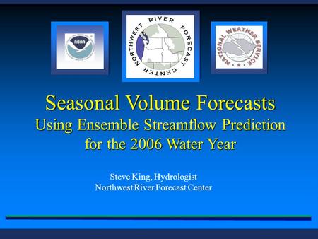 Seasonal Volume Forecasts Using Ensemble Streamflow Prediction for the 2006 Water Year Steve King, Hydrologist Northwest River Forecast Center.