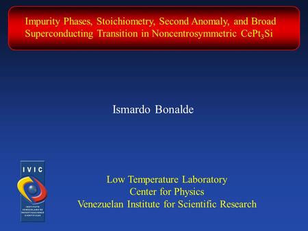 Impurity Phases, Stoichiometry, Second Anomaly, and Broad Superconducting Transition in Noncentrosymmetric CePt 3 Si Ismardo Bonalde Low Temperature Laboratory.