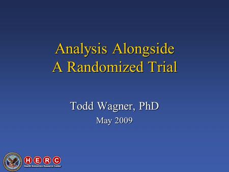 Analysis Alongside A Randomized Trial Todd Wagner, PhD May 2009.