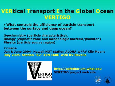 VERtical Transport In the Global Ocean VERTIGO  VERTIGO project web site What controls the efficiency of particle transport.