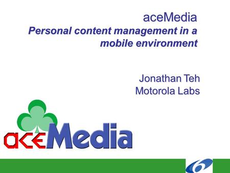 AceMedia Personal content management in a mobile environment Jonathan Teh Motorola Labs.