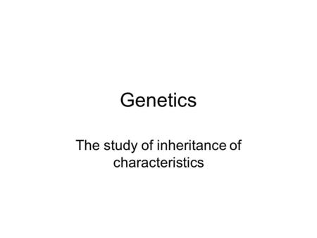 The study of inheritance of characteristics