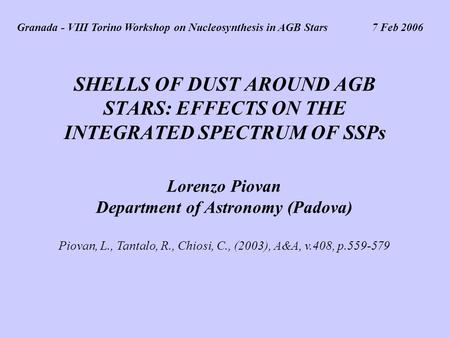 SHELLS OF DUST AROUND AGB STARS: EFFECTS ON THE INTEGRATED SPECTRUM OF SSPs Granada - VIII Torino Workshop on Nucleosynthesis in AGB Stars 7 Feb 2006 Lorenzo.