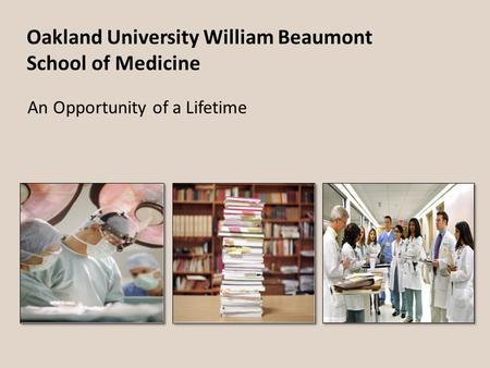 Oakland University William Beaumont School of Medicine An Opportunity of a Lifetime.