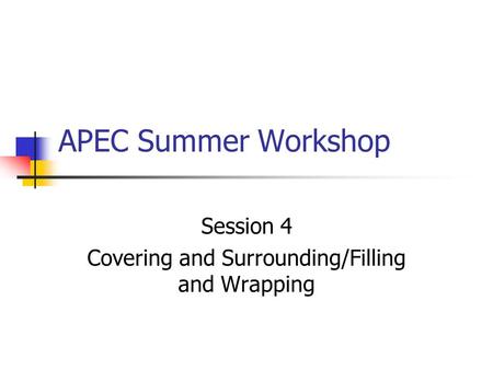 APEC Summer Workshop Session 4 Covering and Surrounding/Filling and Wrapping.