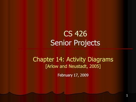 1 CS 426 Senior Projects Chapter 14: Activity Diagrams [Arlow and Neustadt, 2005] February 17, 2009.