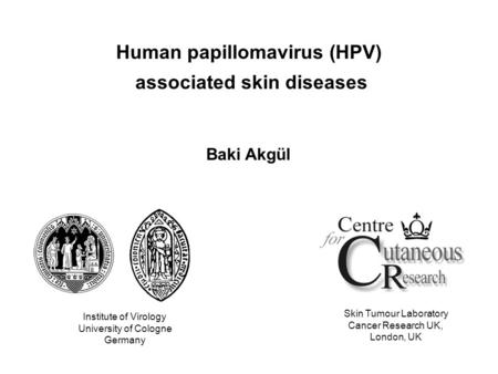 Human papillomavirus (HPV) associated skin diseases Baki Akgül Institute of Virology University of Cologne Germany Skin Tumour Laboratory Cancer Research.