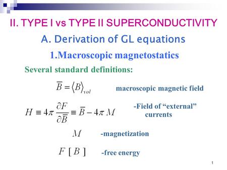 1 A. Derivation of GL equations macroscopic magnetic field Several standard definitions: -Field of “external” currents -magnetization -free energy II.